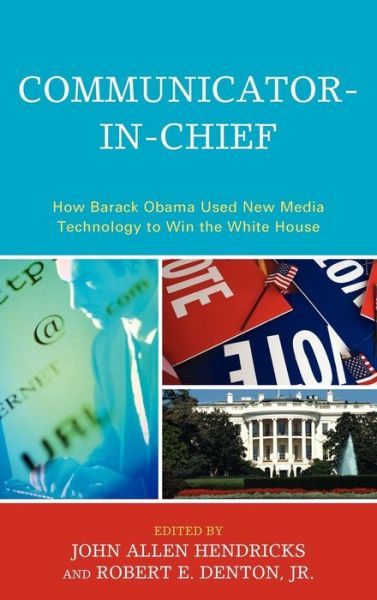 Cover for John Allen Hendricks · Communicator-in-Chief: How Barack Obama Used New Media Technology to Win the White House - Lexington Studies in Political Communication (Hardcover Book) (2010)