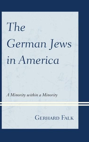 Cover for Gerhard Falk · The German Jews in America: A Minority within a Minority (Hardcover bog) (2014)