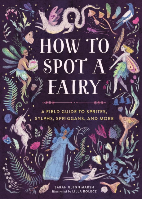 Sarah Glenn Marsh · How to Spot a Fairy: A Field Guide to Sprites, Sylphs, Spriggans, and More (Hardcover Book) (2024)