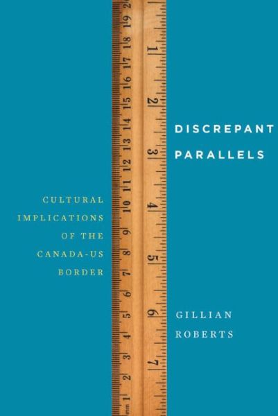 Cover for Gillian Roberts · Discrepant Parallels: Cultural Implications of the Canada-US Border (Hardcover Book) (2015)