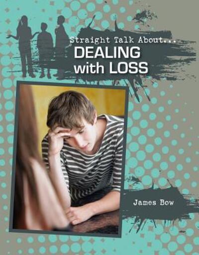 Dealing With Loss - Straight Talk About - James Bow - Books - Crabtree Publishing Co,US - 9780778722052 - February 28, 2015