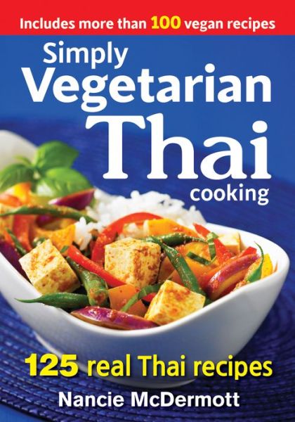 Simply Vegetarian Thai Cooking: 125 Real Thai Recipes - Nancie McDermott - Kirjat - Robert Rose Inc - 9780778805052 - maanantai 1. kesäkuuta 2015