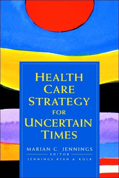 Cover for MC Jennings · Health Care Strategy for Uncertain Times - J-B AHA Press (Hardcover Book) (2000)