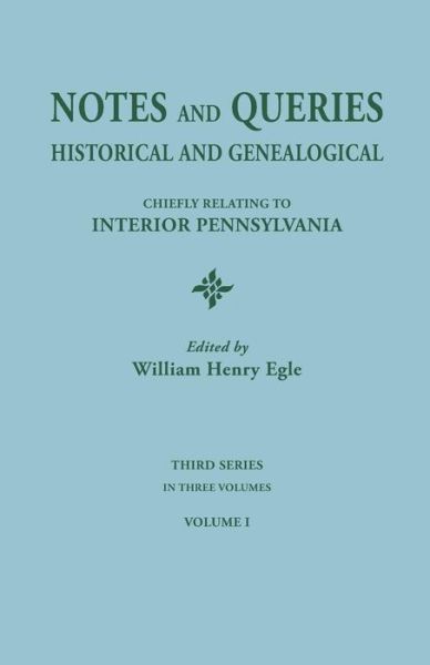 Cover for William Henry Egle · Notes and Queries: Historical and Genealogical, Chiefly Relating to Interior Pennsylvania. Third Series, in Three Volumes. Volume I (Paperback Book) (2015)