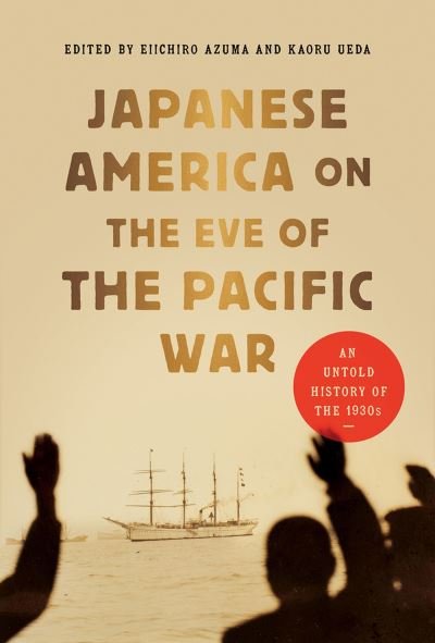 Cover for Japanese America on the Eve of the Pacific War: An Untold History of the 1930s (Paperback Book) (2024)