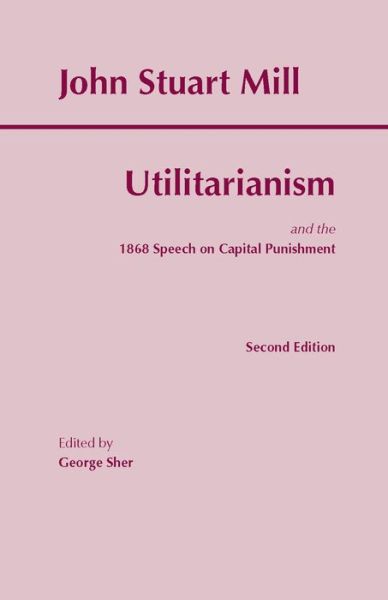 The Utilitarianism: and the 1868 Speech on Capital Punishment - Hackett Classics - John Stuart Mill - Books - Hackett Publishing Co, Inc - 9780872206052 - June 15, 2002