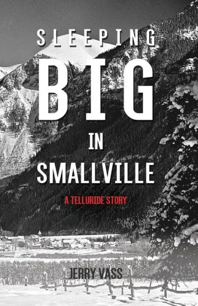 Cover for Jerry Vass · Sleeping Big in Smallville: a Telluride Story (Pocketbok) (2014)