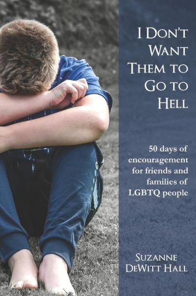 I Don't Want Them to Go to Hell : 50 days of encouragement for friends and families of LGBTQ people - Suzanne DeWitt Hall - Books - DH Strategies - 9780986408052 - September 15, 2018