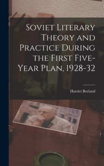 Cover for Harriet Borland · Soviet Literary Theory and Practice During the First Five-year Plan, 1928-32 (Hardcover Book) (2021)