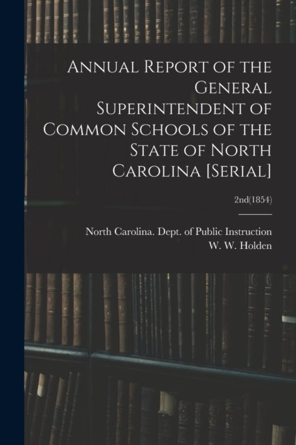 Annual Report of the General Superintendent of Common Schools of the State of North Carolina [serial]; 2nd (1854) - North Carolina Dept of Public Instr - Bøger - Legare Street Press - 9781013495052 - 9. september 2021