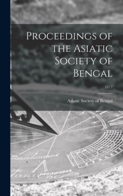 Cover for Asiatic Society of Bengal · Proceedings of the Asiatic Society of Bengal; 1877 (Hardcover Book) (2021)