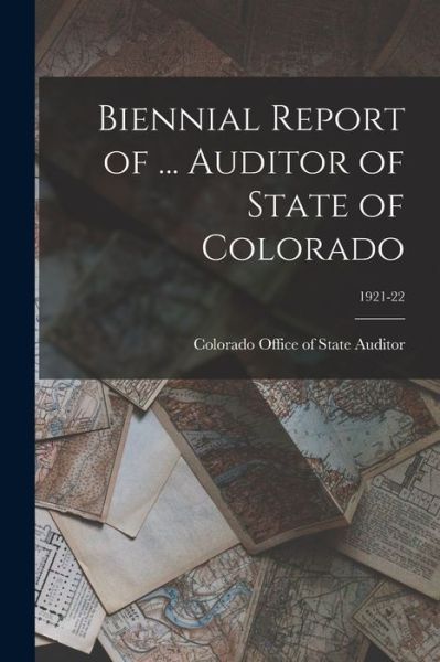 Cover for Colorado Office of State Auditor · Biennial Report of ... Auditor of State of Colorado; 1921-22 (Paperback Book) (2021)