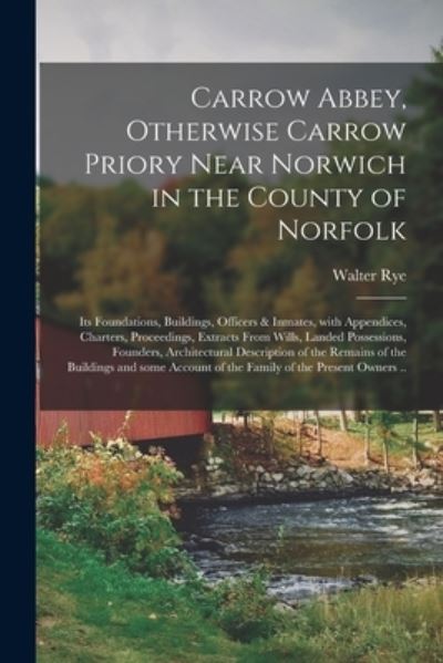 Cover for Walter 1843-1929 Rye · Carrow Abbey, [microform] Otherwise Carrow Priory Near Norwich in the County of Norfolk; Its Foundations, Buildings, Officers &amp; Inmates, With Appendices, Charters, Proceedings, Extracts From Wills, Landed Possessions, Founders, Architectural... (Paperback Book) (2021)