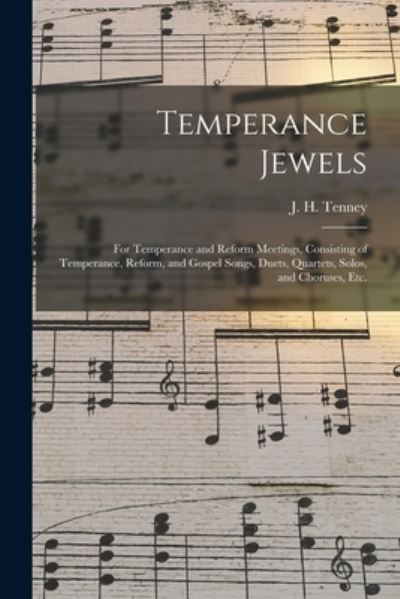 Cover for J H (John Harrison) 1840- Tenney · Temperance Jewels: for Temperance and Reform Meetings, Consisting of Temperance, Reform, and Gospel Songs, Duets, Quartets, Solos, and Choruses, Etc. (Paperback Book) (2021)