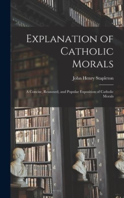Cover for John Henry Stapleton · Explanation of Catholic Morals (Bok) (2022)