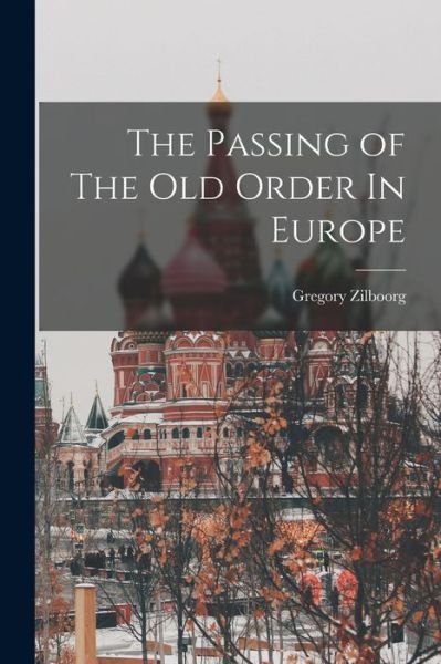 Cover for Gregory Zilboorg · Passing of the Old Order in Europe (Book) (2022)