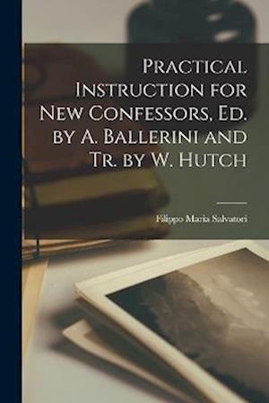 Cover for Filippo Maria Salvatori · Practical Instruction for New Confessors, Ed. by A. Ballerini and Tr. by W. Hutch (Book) (2022)