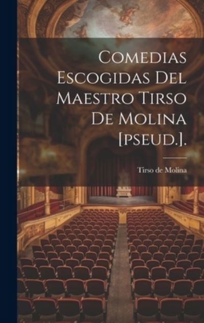 Comedias Escogidas Del Maestro Tirso de Molina [pseud. ]. - Tirso de Molina - Boeken - Creative Media Partners, LLC - 9781020958052 - 18 juli 2023