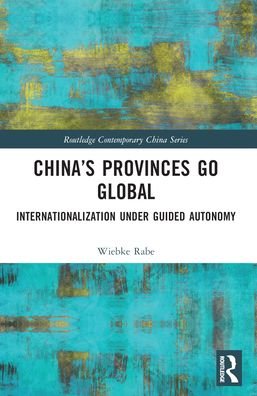 Cover for Wiebke Rabe · China’s Provinces Go Global: Internationalization Under Guided Autonomy - Routledge Contemporary China Series (Paperback Book) (2024)