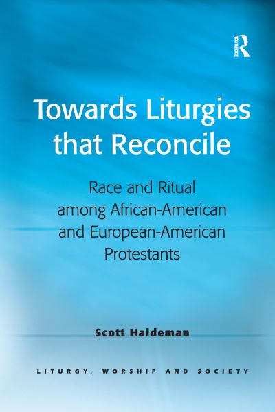 Cover for Scott Haldeman · Towards Liturgies that Reconcile: Race and Ritual among African-American and European-American Protestants - Liturgy, Worship and Society Series (Paperback Book) (2021)