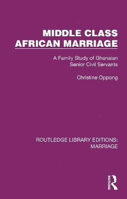 Cover for Christine Oppong · Middle Class African Marriage: A Family Study of Ghanaian Senior Civil Servants - Routledge Library Editions: Marriage (Paperback Book) (2025)