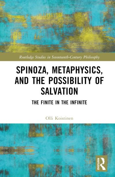 Cover for Koistinen, Olli (University of Turku, Finland) · Spinoza, Metaphysics, and the Possibility of Salvation: The Finite in the Infinite - Routledge Studies in Seventeenth-Century Philosophy (Innbunden bok) (2024)