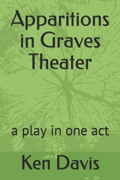 Apparitions in Graves Theater - Ken Davis - Boeken - Independently published - 9781091318052 - 23 maart 2019