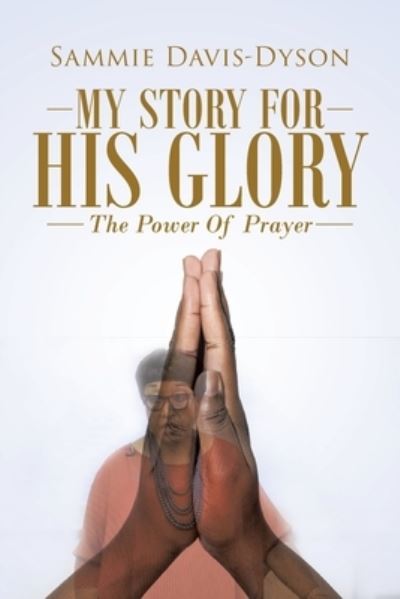 Cover for Sammie Davis-Dyson · My Story for His Glory: The Power of Prayer (Paperback Book) (2020)