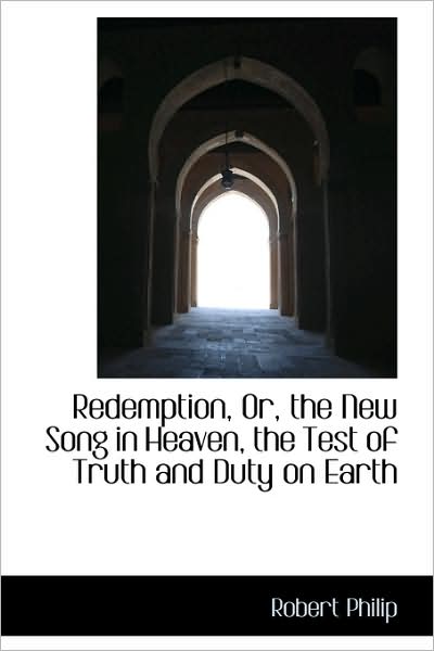 Cover for Robert Philip · Redemption, Or, the New Song in Heaven, the Test of Truth and Duty on Earth (Hardcover Book) (2009)