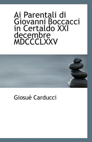 Cover for Giosue Carducci · Ai Parentali Di Giovanni Boccacci in Certaldo Xxi Decembre Mdccclxxv (Paperback Book) (2009)
