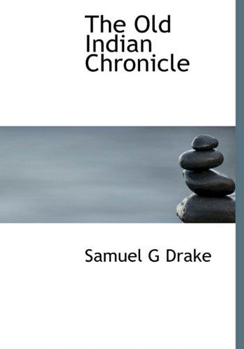 The Old Indian Chronicle - Samuel G. Drake - Books - BiblioLife - 9781117375052 - November 19, 2009