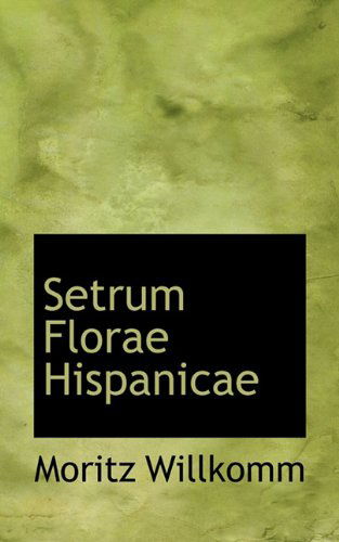 Cover for Moritz Willkomm · Setrum Florae Hispanicae (Paperback Book) [Latin edition] (2009)