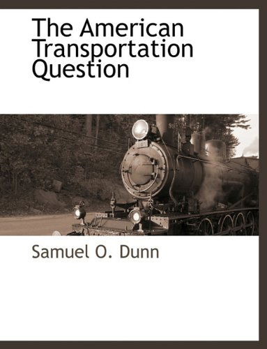 The American Transportation Question - Samuel O. Dunn - Books - BCR (Bibliographical Center for Research - 9781117883052 - March 11, 2010