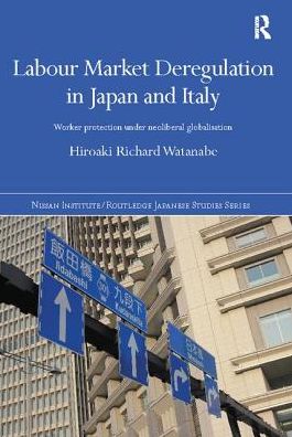 Cover for Watanabe, Hiroaki Richard (University of sheffield, UK) · Labour Market Deregulation in Japan and Italy: Worker Protection under Neoliberal Globalisation - Nissan Institute / Routledge Japanese Studies (Paperback Book) (2017)