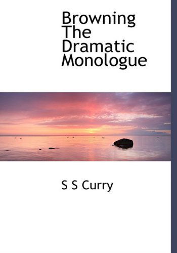 Browning the Dramatic Monologue - S. S. Curry - Libros - BiblioLife - 9781140144052 - 6 de abril de 2010