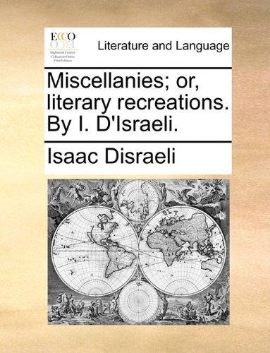Miscellanies; Or, Literary Recreations. by I. D'israeli. - Isaac Disraeli - Books - Gale ECCO, Print Editions - 9781140988052 - May 28, 2010