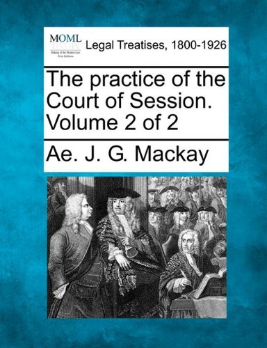 The Practice of the Court of Session. Volume 2 of 2 - Ae. J. G. Mackay - Bøger - Gale, Making of Modern Law - 9781240051052 - 20. december 2010