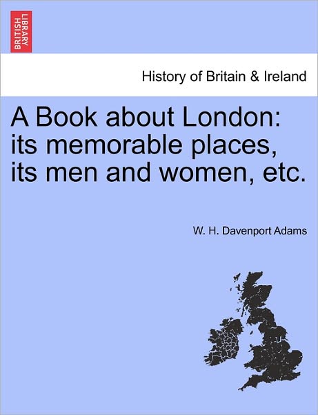 Cover for W H Davenport Adams · A Book About London: Its Memorable Places, Its men and Women, Etc. (Paperback Book) (2011)