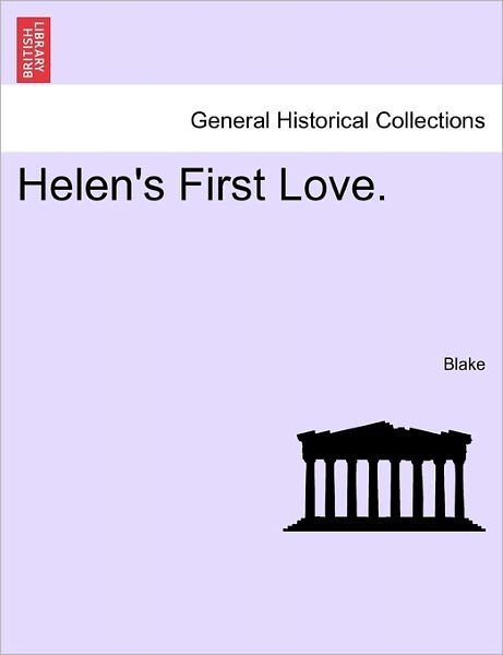 Helen's First Love. - Blake - Kirjat - British Library, Historical Print Editio - 9781241377052 - tiistai 1. maaliskuuta 2011