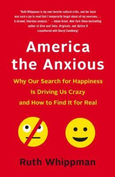 Cover for Ruth Whippman · America the Anxious: Why Our Search for Happiness Is Driving Us Crazy and How to Find It for Real (Paperback Book) (2017)