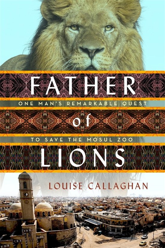 Cover for Louise Callaghan · Father of Lions: One Man's Remarkable Quest to Save Mosul's Zoo (Taschenbuch) (2020)