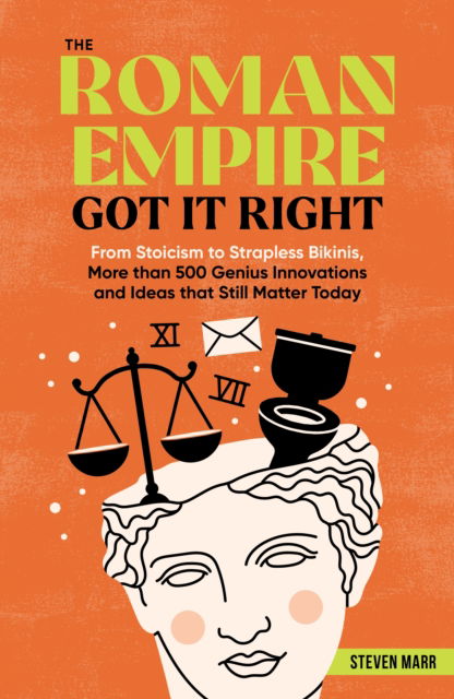 The Roman Empire Got It Right: From Stoicism to Strapless Bikinis, 413 Genius Innovations and Ideas that Still Matter Today - Steven Marr - Books - Castle Point Books - 9781250373052 - June 16, 2025