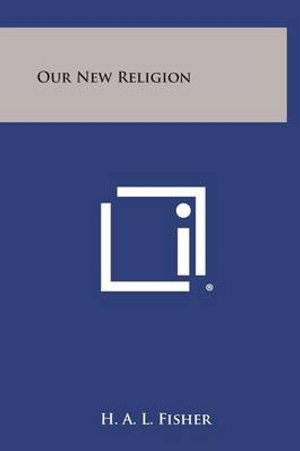 Our New Religion - H a L Fisher - Books - Literary Licensing, LLC - 9781258900052 - October 27, 2013