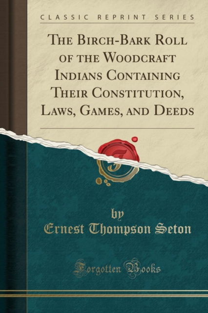 Cover for Ernest Thompson Seton · The Birch-Bark Roll of the Woodcraft Indians Containing Their Constitution, Laws, Games, and Deeds (Classic Reprint) (Paperback Book) (2018)