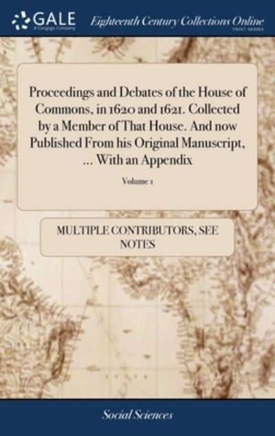 Cover for See Notes Multiple Contributors · Proceedings and Debates of the House of Commons, in 1620 and 1621. Collected by a Member of That House. And now Published From his Original Manuscript (Hardcover Book) (2018)