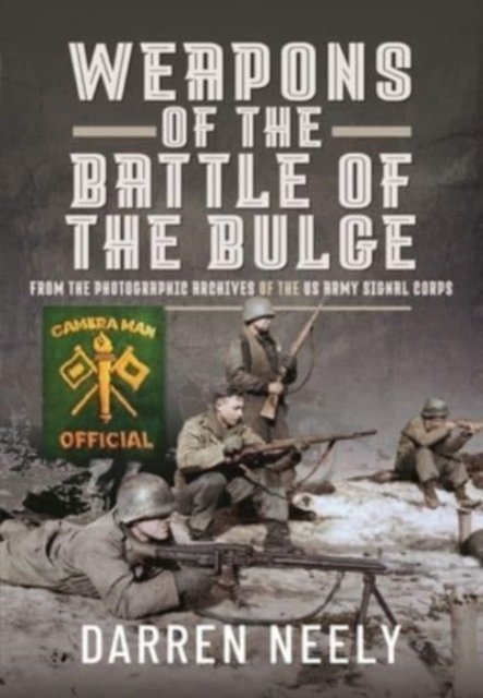 Cover for Darren Neely · Weapons of the Battle of the Bulge: From the Photographic Archives of the US Army Signal Corps (Innbunden bok) (2023)