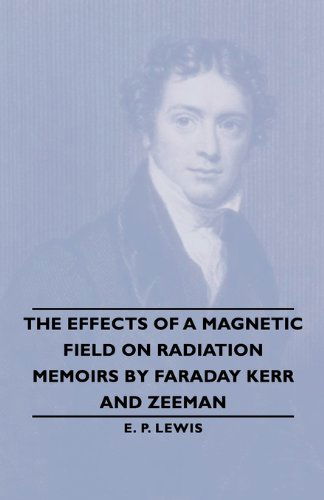 The Effects of a Magnetic Field on Radiation -memoirs by Faraday Kerr and Zeeman - E. P. Lewis - Books - Lewis Press - 9781406765052 - May 14, 2007