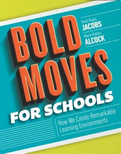Bold Moves for Schools: How We Create Remarkable Learning Environments - Heidi Hayes Jacobs - Books - Association for Supervision & Curriculum - 9781416623052 - March 10, 2017