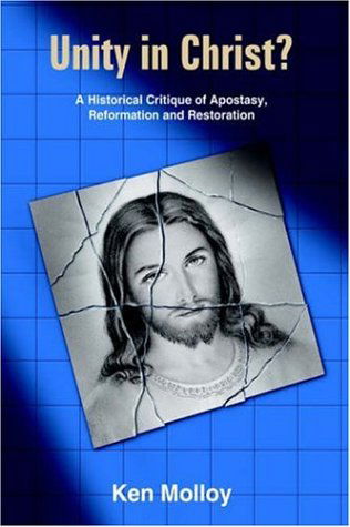 Cover for Ken Molloy · Unity in Christ?: a Historical Critique of Apostasy, Reformation and Restoration (Hardcover Book) (2005)