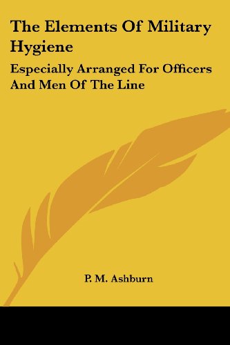 Cover for P. M. Ashburn · The Elements of Military Hygiene: Especially Arranged for Officers and men of the Line (Pocketbok) (2007)